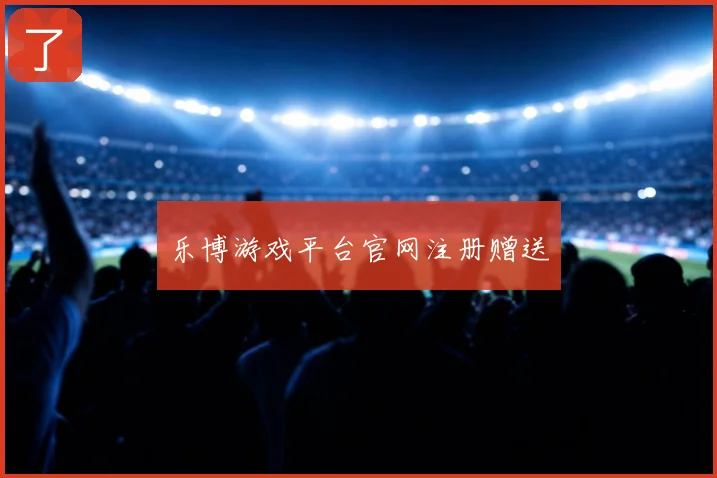 乐博游戏平台官网注册赠送